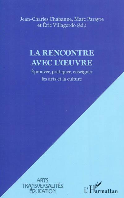 La rencontre avec l'oeuvre : éprouver, pratiquer, enseigner les arts et la culture : actes des Journées d'études scientifiques JEPEAC, Eprouver, pratiquer, enseigner les arts et la culture, Perpignan, 29-31 octobre 2009