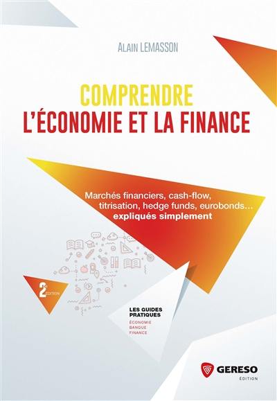 Comprendre l'économie et la finance : marchés financiers, cash-flow, titrisation, hedge funds, eurobonds... expliqués simplement