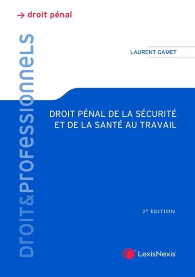 Droit pénal de la sécurité et de la santé au travail : théorie juridique et pratique judiciaire