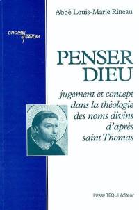 Penser Dieu : jugement et concept dans la théologie des noms divins d'après saint Thomas d'Aquin