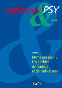 Enfances et psy, n° 65. Même pas peur ? : les phobies de l'enfant et de l'adolescent