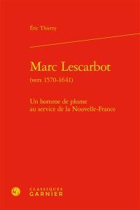 Marc Lescarbot (vers 1570-1641) : un homme de plume au service de la Nouvelle-France