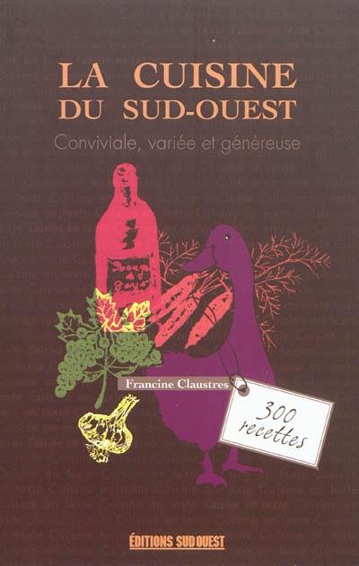 La cuisine du Sud-Ouest : conviviale, variée et généreuse : 300 recettes