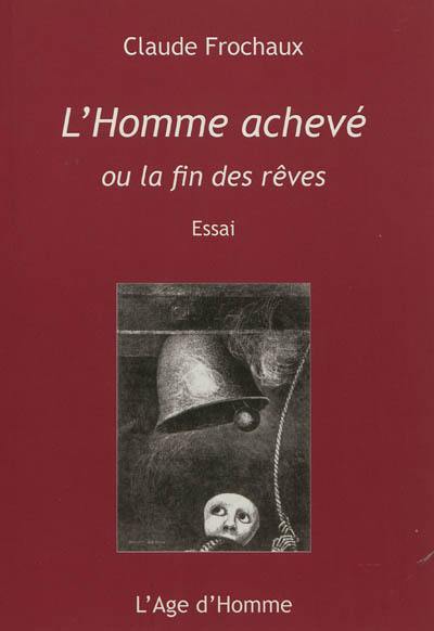 L'homme achevé ou La fin des rêves : essai