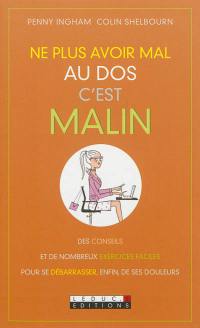 Ne plus avoir mal au dos, c'est malin : des conseils et de nombreux exercices faciles pour se débarrasser, enfin, de ses douleurs