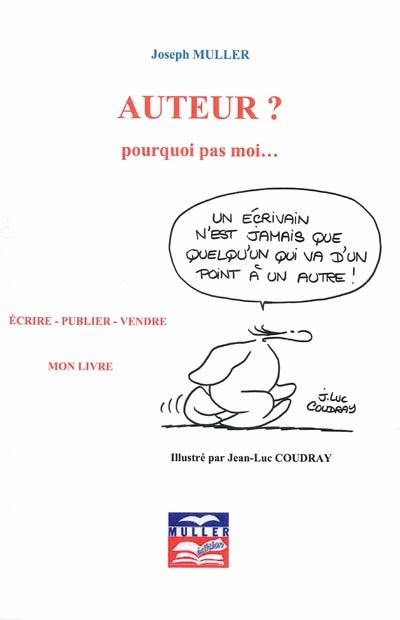 Auteur : pourquoi pas moi ? : écrire, publier, vendre mon livre