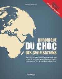 Chronique du choc des civilisations : du 11 septembre 2001 à la guerre de Syrie, actualité, analyses géopolitiques et cartes pour comprendre le monde d'aujourd'hui