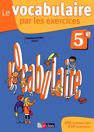 Le vocabulaire par les exercices, 5e : programme 2010