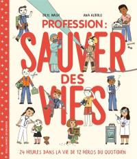 Profession : sauver des vies : 24 heures dans la vie de 12 héros du quotidien