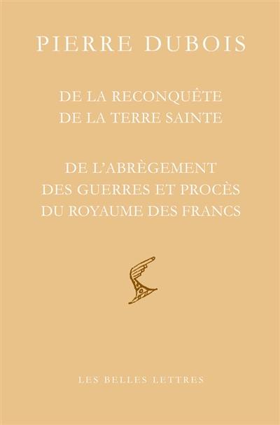 De la reconquête de la Terre sainte. De recuperatione Terre sancte. De l'abrègement des guerres et procès du royaume des Francs : et la réforme de l'Etat universel de la République des chrétiens. De abreviatione guerrarum et litium