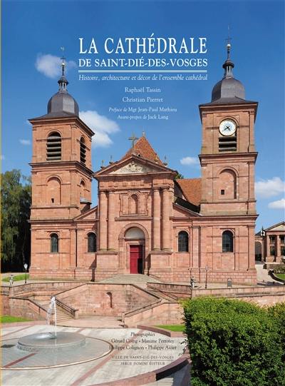 La cathédrale de Saint-Dié-des-Vosges : histoire, architecture et décor de l'ensemble cathédral