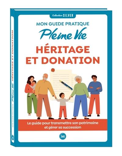 Mon guide pratique Pleine Vie héritage et donation : le guide pour transmettre son patrimoine et gérer sa succession