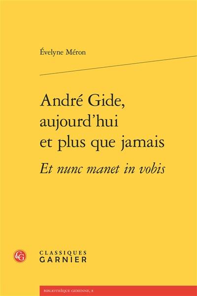 André Gide, aujourd'hui et plus que jamais : et nunc manet in vobis