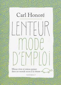 Lenteur mode d'emploi : mieux vivre et mieux penser dans un monde accro à la vitesse