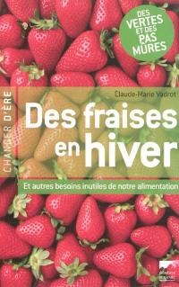 Des fraises en hiver : et autres besoins inutiles de notre alimentation