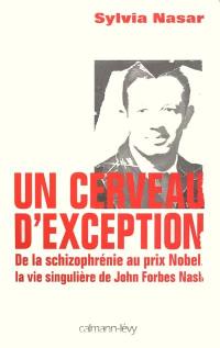 Un cerveau d'exception : de la schizophrénie au prix Nobel, la vie singulière de John Forbes Nash