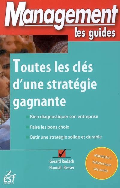 Toutes les clés d'une stratégie gagnante : bien diagnostiquer son entreprise, faire les bons choix, bâtir une stratégie solide et durable