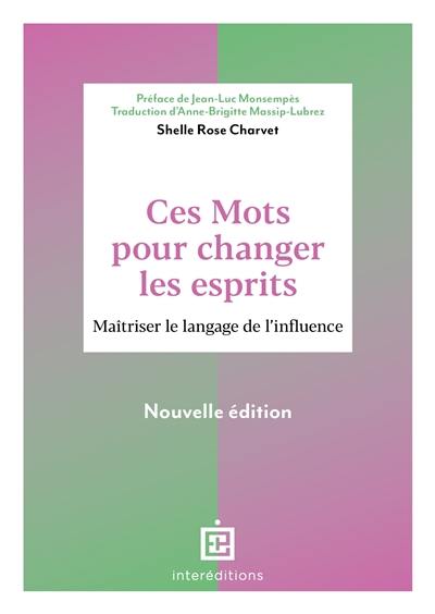 Ces mots pour changer les esprits : maîtriser le langage de l'influence