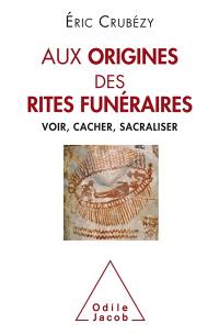 Aux origines des rites funéraires : voir, cacher, sacraliser