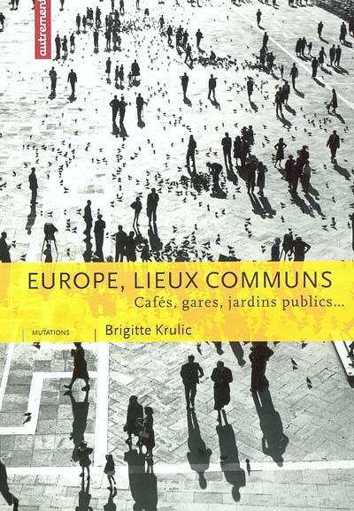 Europe, lieux communs : cafés, gares, jardins publics...