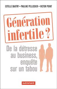 Génération infertile ? : de la détresse au business, enquête sur un tabou