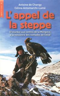 L'appel de la steppe : d'Istanbul aux confins de la Mongolie, à la rencontre des nomades de l'Altaï