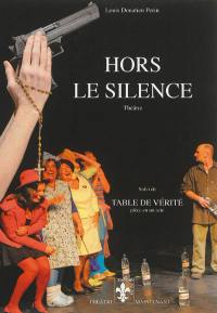 Hors le silence : théâtre. Table de vérité : acte unique