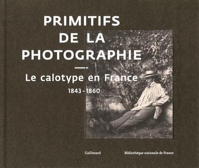 Primitifs de la photographie : le calotype en France : 1843-1860