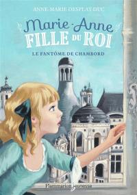 Marie-Anne, fille du roi. Vol. 6. Le fantôme de Chambord