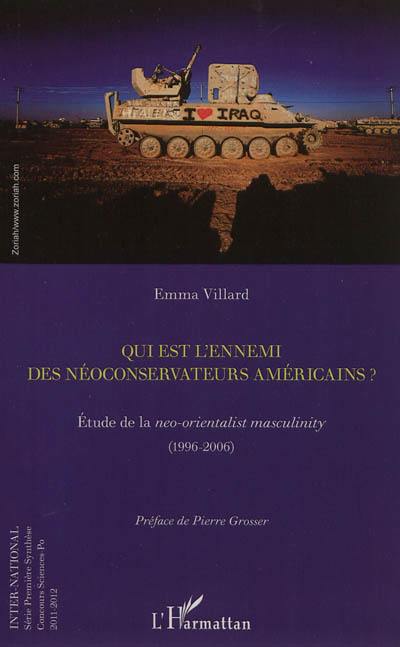 Qui est l'ennemi des néoconservateurs américains ? : étude de la neo-orientalist masculinity, 1996-2006