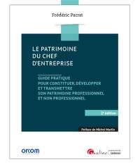 Le patrimoine du chef d'entreprise : guide pratique pour constituer, développer et transmettre son patrimoine professionnel et non professionnel