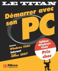 Démarrer avec son PC : couvre Windows Vista, Internet, Office 2007