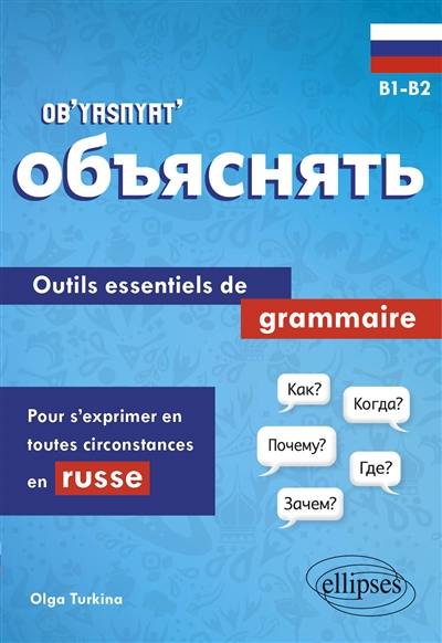 Ob'yasnyat' : outils essentiels de grammaire, pour s'exprimer en toutes circonstances en russe : B1-B2