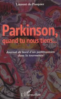 Parkinson, quand tu nous tiens... : journal de bord d'un parkinsonien dans la tourmente