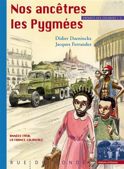 Enfants des colonies. Vol. 1. Nos ancêtres les Pygmées : années 1950, la France coloniale