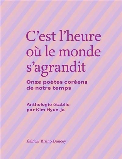 C'est l'heure où le monde s'agrandit : onze poètes coréens de notre temps