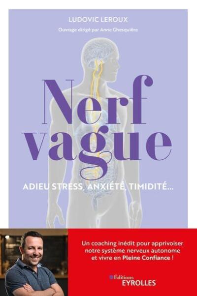 Nerf vague : adieu stress, anxiété, timidité... : un coaching inédit pour apprivoiser notre système nerveux autonome et vivre en pleine confiance !