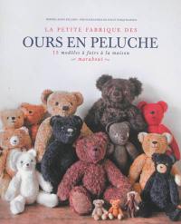 La petite fabrique des ours en peluche : 15 modèles à faire à la maison