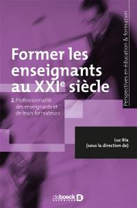 Former les enseignants au XXIe siècle. Vol. 2. Professionnalité des enseignants et de leurs formateurs