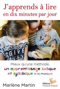 J'apprends à lire en dix minutes par jour : mieux qu'une méthode, un apprentissage ludique et syllabique à la maison