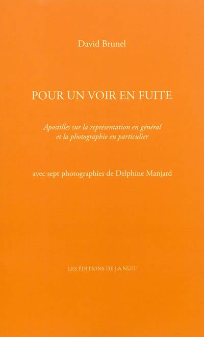 Pour un voir en fuite : apostilles sur la représentation en général et la photographie en particulier : avec sept photographies de Delphine Manjard