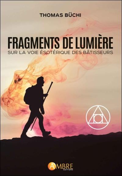 Fragments de lumière : sur la voie ésotérique des bâtisseurs