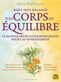 Ton corps en équilibre : body into balance : le manuel des plantes médicinales pour l'autotraitement