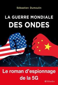 La guerre mondiale des ondes : le roman d'espionnage de la 5G