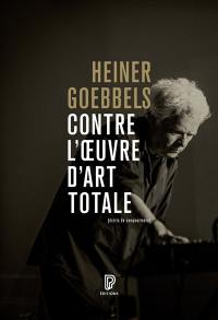 Contre l'oeuvre d'art totale : écrits de compositeur