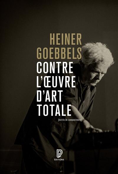 Contre l'oeuvre d'art totale : écrits de compositeur