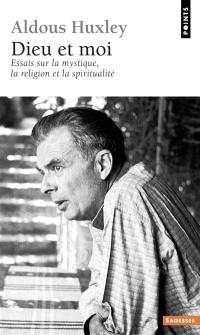 Dieu et moi : essais sur la mystique, la religion et la spiritualité