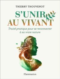 S'unir au vivant : traité pratique pour se reconnecter à sa vraie nature