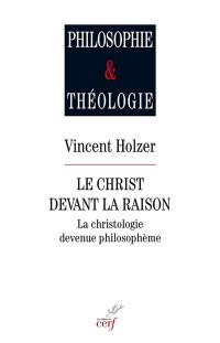 Le Christ devant la raison : la christologie devenue philosophie