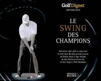 Le swing des champions : golf digest : améliorez votre golf en observant la technique des plus grands joueurs, de Bobby Jones à Tiger Woods, de Jack Nicklaus à Ernie Els, de Ben Hogan à Phil Mickelson